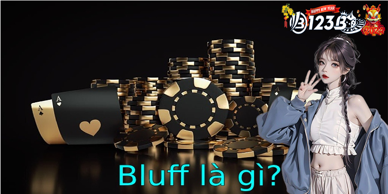 Bluff là gì | Tìm hiểu thuật ngữ cơ bản trong bài Poker